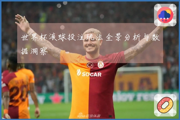 世界杯滚球投注玩法全景分析与数据洞察