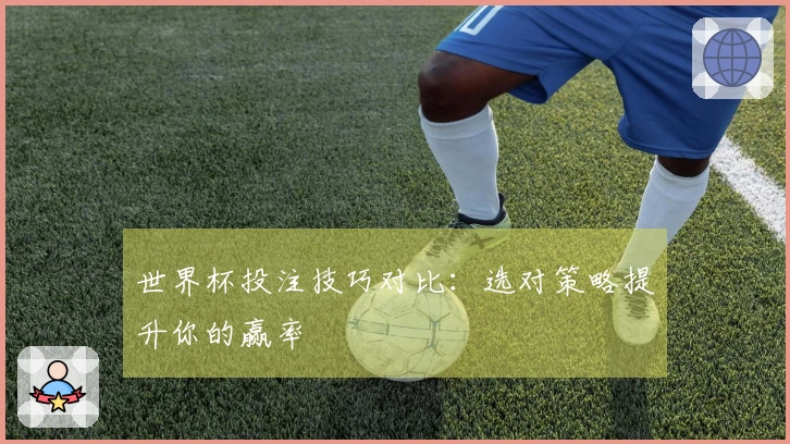 世界杯投注技巧对比：选对策略提升你的赢率